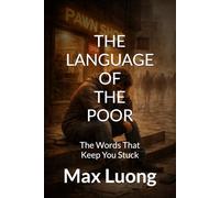 The Language of the Poor: The Words That Keep You Stuck: 1 (The Language of Wealth)