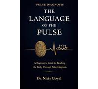 The LANGUAGE OF THE PULSE: A Beginner’s Guide to Reading the Body Through Pulse Diagnosis: 1