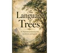 The Language of Trees: An Inspirational Journey into Symbolism and Legends (Floral Traditions)