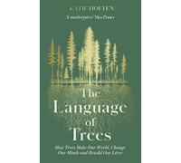 The Language of Trees: How Trees Make Our World, Change Our Minds and Rewild Our Lives - The perfect gift for read who love to spend time in nature