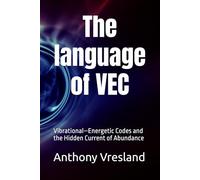 The language of VEC: Vibrational-Energetic Codes and the Hidden Current of Abundance ("Titans Within”)