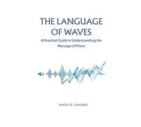THE LANGUAGE OF WAVES: A PRACTICAL GUIDE TO UNDERSTANDING THE MESSAGE OF PRICES