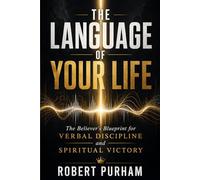 THE LANGUAGE OF YOUR LIFE: The Believer's Blueprint for Verbal Discipline and Spiritual Victory