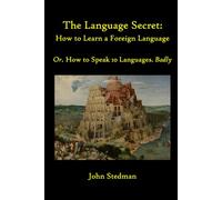The Language Secret: How to Learn a Foreign Language: Or. How to Speak 10 Languages. Badly