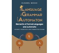 THE LANGUAGE, THE GRAMMAR AND THE AUTOMATON: Elements of formal languages and automata. Course, exercises and corrected exams.
