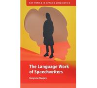 The Language Work of Speechwriters (Key Topics in Applied Linguistics)