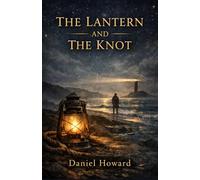 The Lantern and The Knot: For those who have ever felt something they could not explain, and followed it anyway.