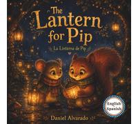 The Lantern for Pip - La Linterna de Pip: A Bilingual English-Spanish Bedtime Story About Patience (The Lantern Post Friends)
