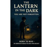 The Lantern in the Dark: You Are Not Forgotten. You Were Born to Rise.