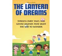 The Lantern of Dreams: Timeless Fairy Tales and Gentle Legends That Light the Way to Wonder