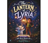 The Lantern of Lyria: A Magical Fantasy Adventure About Courage, Friendship, and Bringing Light Back to a Fading World For Kids Ages 5-10