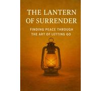 The Lantern of Surrender: Finding Peace Through the Art of Letting Go