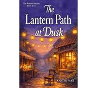 The Lantern Path at Dusk: Cozy fantasy of a magical tea shop and Memory Fair-small-town witch, found family, slow burn romance, healing, and light ... Magic, Found Family, and Slow-Burn Romance)