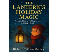 The Lantern’s Holiday Magic: A Magical Journey Of Light, Love & Holiday Spirit