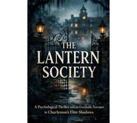 The Lantern Society: A Psychological Thriller with an Unreliable Narrator in Charleston’s Elite Shadows