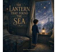 The Lantern That Found the Sea: A Dreamlike Bedtime Journey Through Floating Cities, Lantern Forests, and Oceans of Dreams (Fun children's books and stories to read and enjoy!)