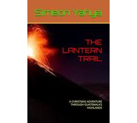 THE LANTERN TRAIL: A CHRISTMAS ADVENTURE THROUGH GUATEMALA’S HIGHLANDS