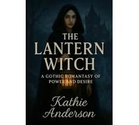 The Lantern Witch: A Gothic Romantasy of Power and Desire