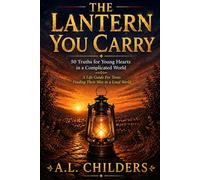The Lantern You Carry: 50 Truths for Young Hearts in a Complicated World: A Life Guide For Teens Finding Their Way in a Loud World