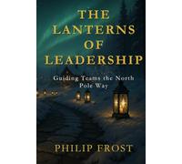 The Lanterns of Leadership: Guiding Teams the North Pole Way