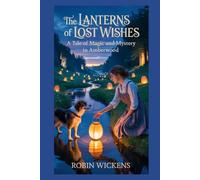 The Lanterns of Lost Wishes: A Tale of Magic and Mystery in Amberwood
