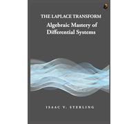 The Laplace Transform: Algebraic Mastery of Differential Systems