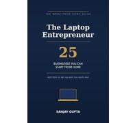 The Laptop Entrepreneur: 25 Businesses You Can Start From Home - and How to Set Up and Run Each One