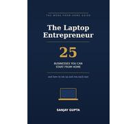 The Laptop Entrepreneur: 25 Businesses You Can Start From Home - and How to Set Up and Run Each One