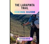 THE LARAPINTA TRAIL HIKING GUIDE (Journeys Through Nature, Culture, and Timeless Landscapes)