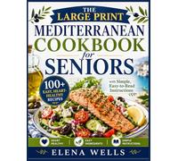 The Large Print Mediterranean Cookbook for Seniors: 100+ Easy, Heart-Healthy Recipes with Simple, Easy-to-Read Instructions