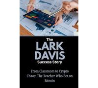 The Lark Davis Success Story: From Classroom to Crypto Chaos: The Teacher Who Bet on Bitcoin (Crypto Mavericks: The Fearless Innovators Behind the Digital Money Revolution)