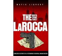 The LaRocca Mafia Crime Family: The Complete History of a Pittsburgh Criminal Organization