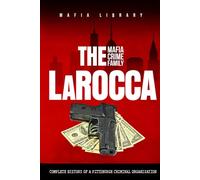 The LaRocca Mafia Crime Family: The Complete History of a Pittsburgh Criminal Organization