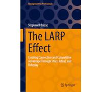 The LARP Effect: Creating Connection and Competitive Advantage Through Story, Ritual, and Roleplay (Management for Professionals)