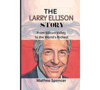 THE LARRY ELLISON STORY: From Silicon Valley to the World's Richest