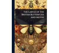 The LarvÃ] of the British Butterflies and Moths