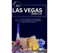 THE LAS VEGAS, NEVADA BUCKET LIST: Your Go-To Guide to Wholesome Experiences, Historic Landmarks, Top Attractions, Dining, Stays, Scenic Drives, Day Trips, and “Sin City” Itineraries