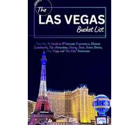 THE LAS VEGAS, NEVADA BUCKET LIST: Your Go-To Guide to Wholesome Experiences, Historic Landmarks, Top Attractions, Dining, Stays, Scenic Drives, Day Trips, and “Sin City” Itineraries