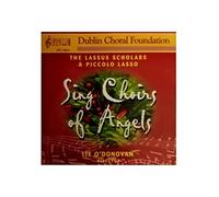 The Lassus Scholars And Piccolo Lasso - Sing Choirs Of Angels - Music For The Christmas Season From Dublin