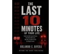 The Last 10 Minutes of Your Life: Inside the Split-Second Choices That Decide Who Lives, Who Dies, and Who Carries the Weight Forever