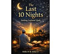 THE LAST 10 NIGHTS -Seeking Laylatul Qadr: A Complete Guide to the Most Powerful Nights of the Year