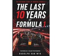 The Last 10 Years of Formula 1: The Teams. The Drivers. The Rivalries. The Evolution of a Decade.