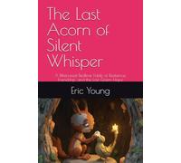 The Last Acorn of Silent Whisper: A Bittersweet Bedtime Fable of Resilience, Friendship, and the Last Green Hope