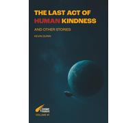 The last act of human kindness: And other stories (5 COSMIC FRAGMENTS)