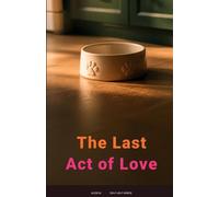 The Last Act of Love: A Complete Companion for the Whole Journey - Knowing When It's Time, Healing the Guilt of Choosing Euthanasia, and a Guided ... Pet You Had to Let Go ([Self-Help Series])