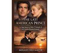 The Last American Prince: The Tragic Romance of John F. Kennedy Jr. and Carolyn Bessette-Kennedy
