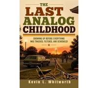 The Last Analog Childhood: Growing Up Before Everything Was Tracked, Filtered, and Scheduled
