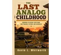 The Last Analog Childhood: Growing Up Before Everything Was Tracked, Filtered, and Scheduled