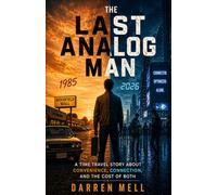 The Last Analog Man: A Time Travel Story About Convenience, Connection, and the Cost of Both