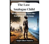 The Last Analogue Child: What Technology Gave Me - And What It Took Away